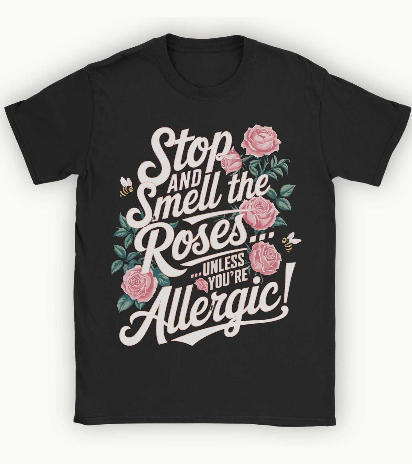 Stop and smell the roses unless you're Allergic T-shirt