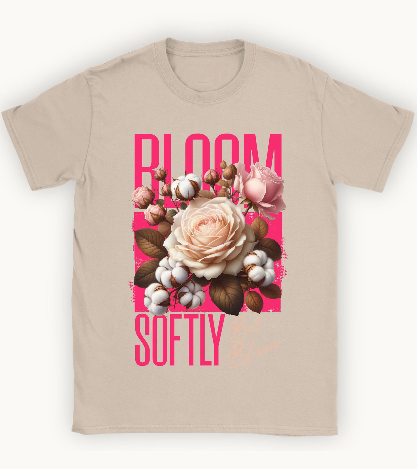 Bloom softly but bloom t-shirt.