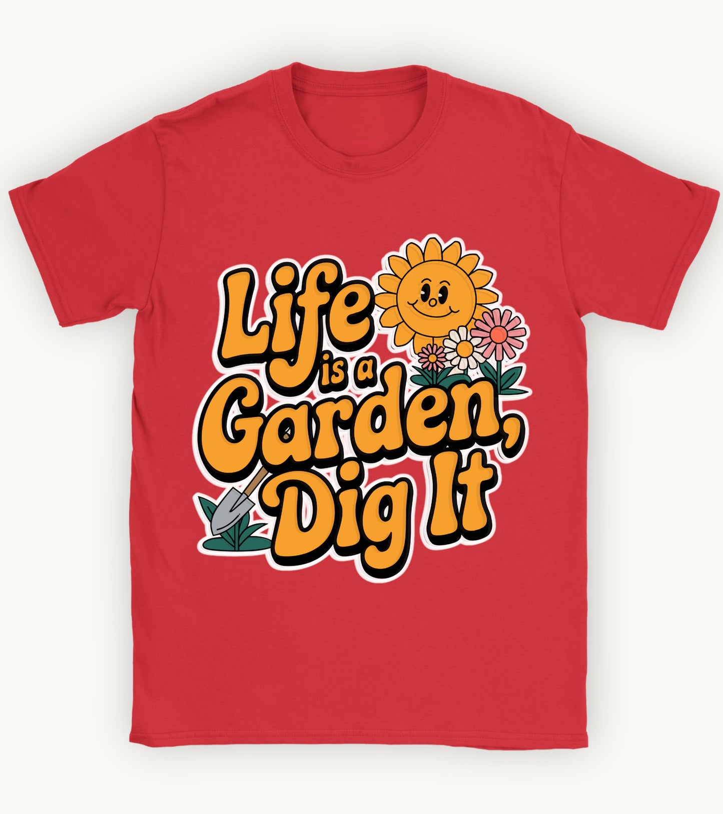life is a garden, dig it t-shirt.