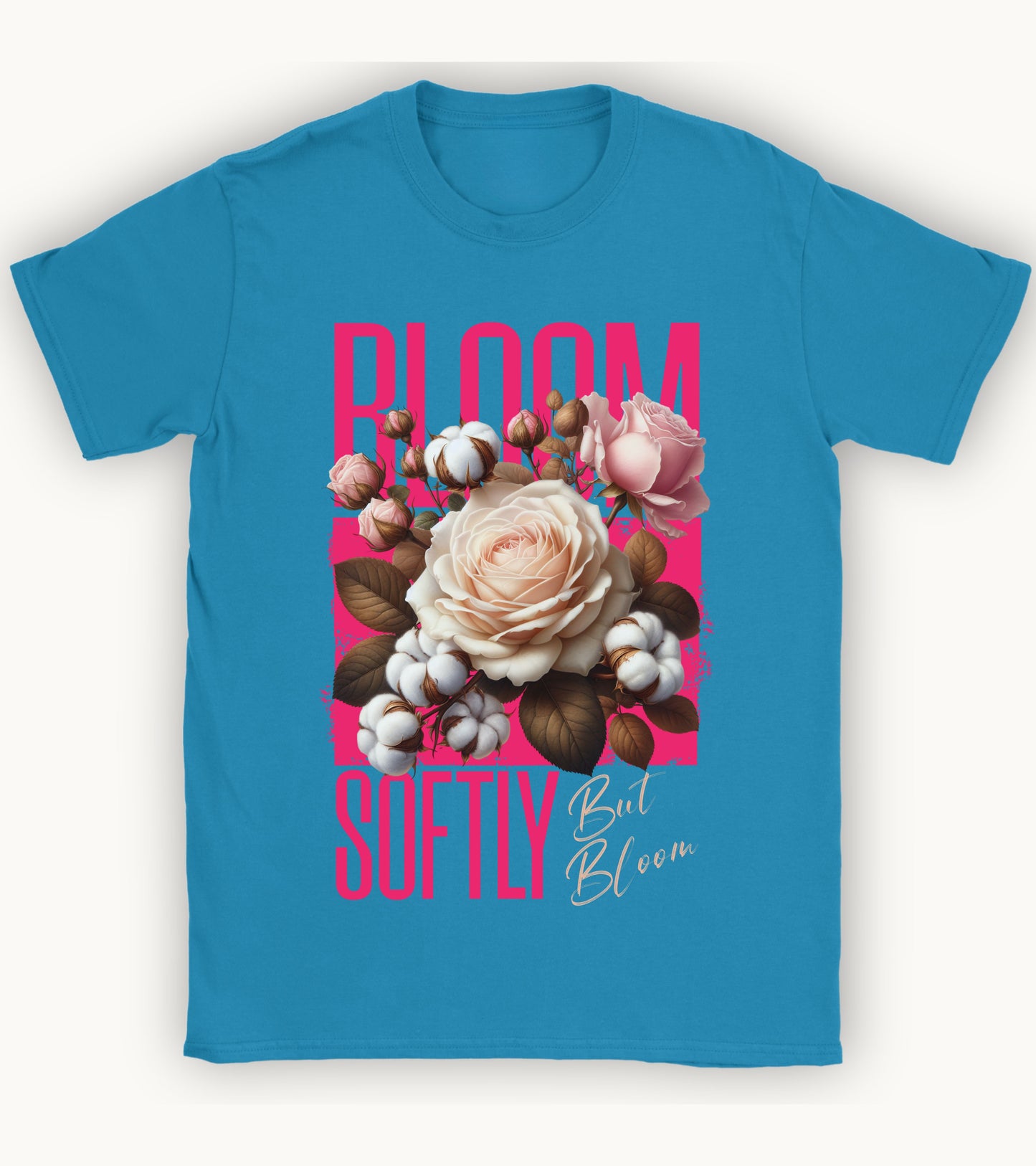Bloom softly but bloom t-shirt.