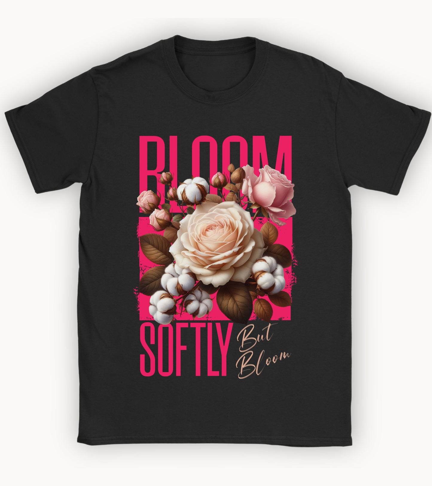 Bloom softly but bloom t-shirt.