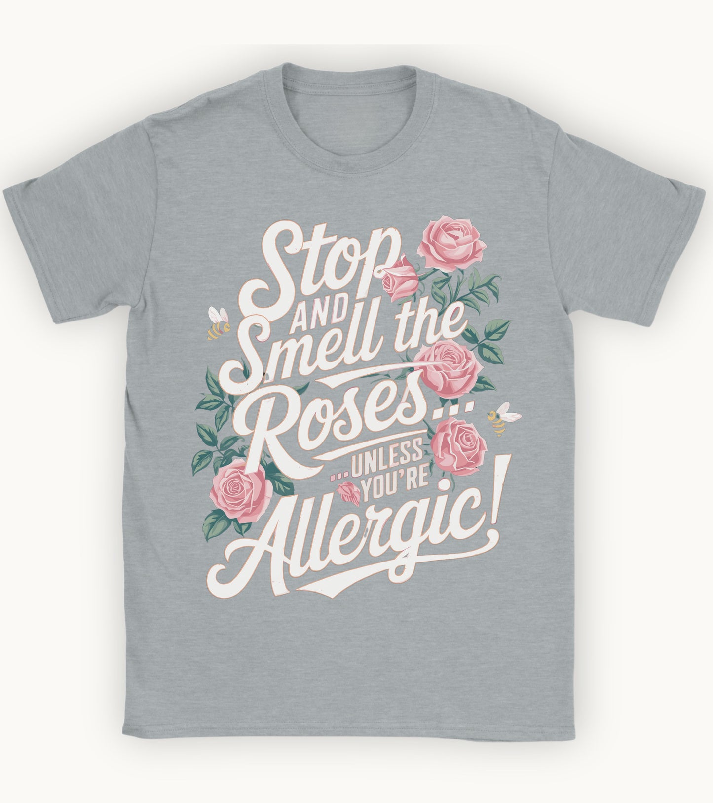 Stop and smell the roses unless you're Allergic T-shirt