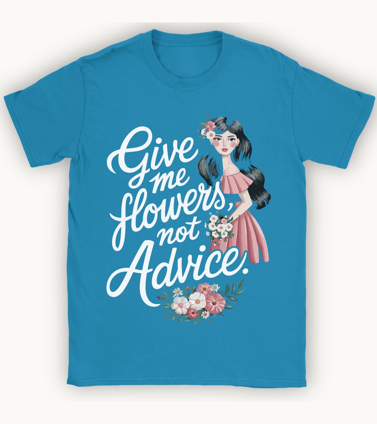 Give me flowers not Advice T-shirt.