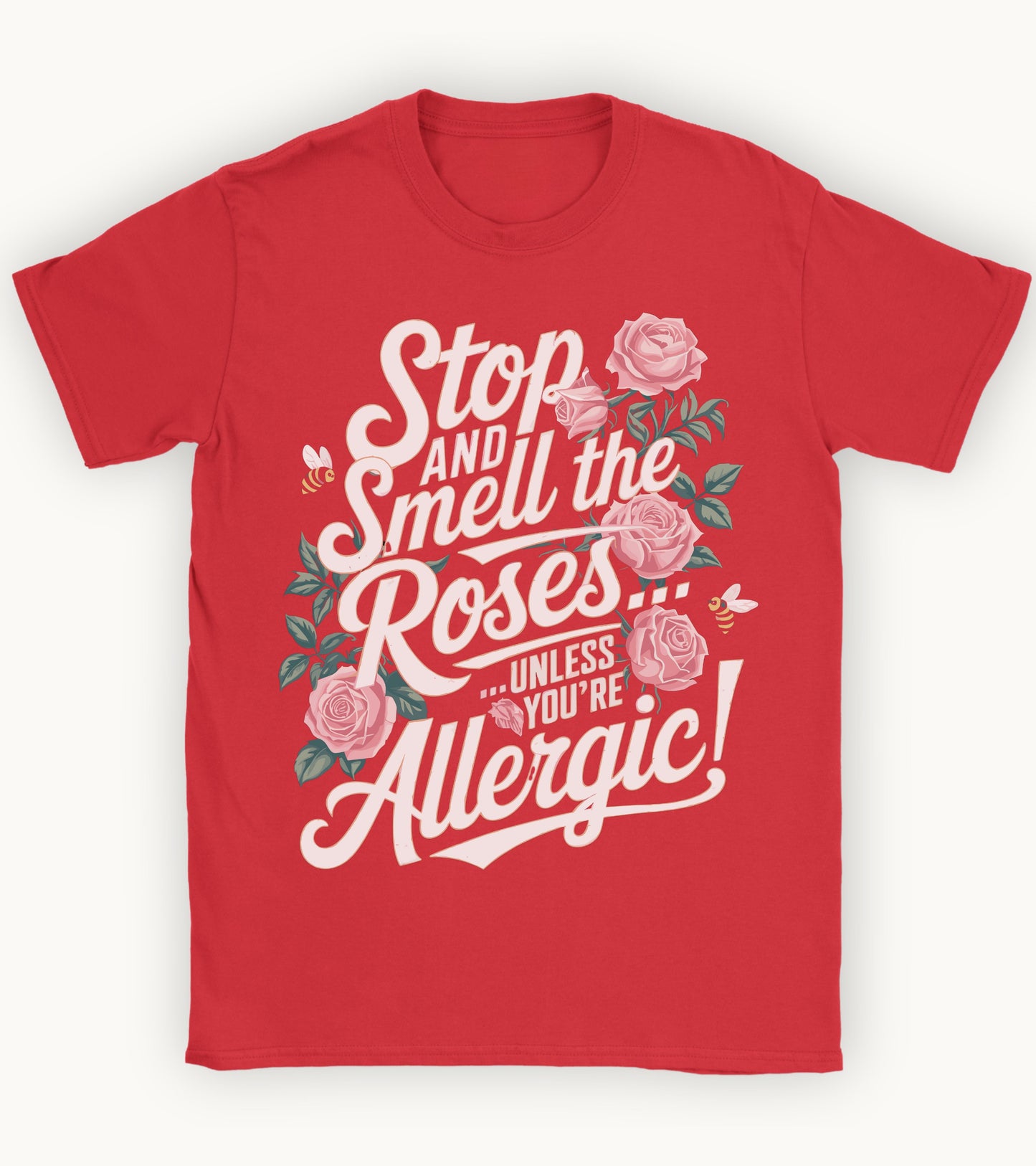 Stop and smell the roses unless you're Allergic T-shirt