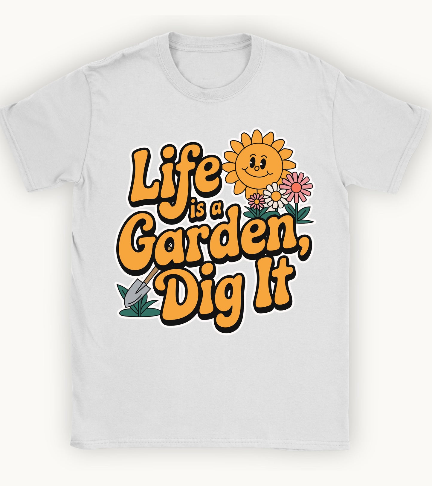 life is a garden, dig it t-shirt.