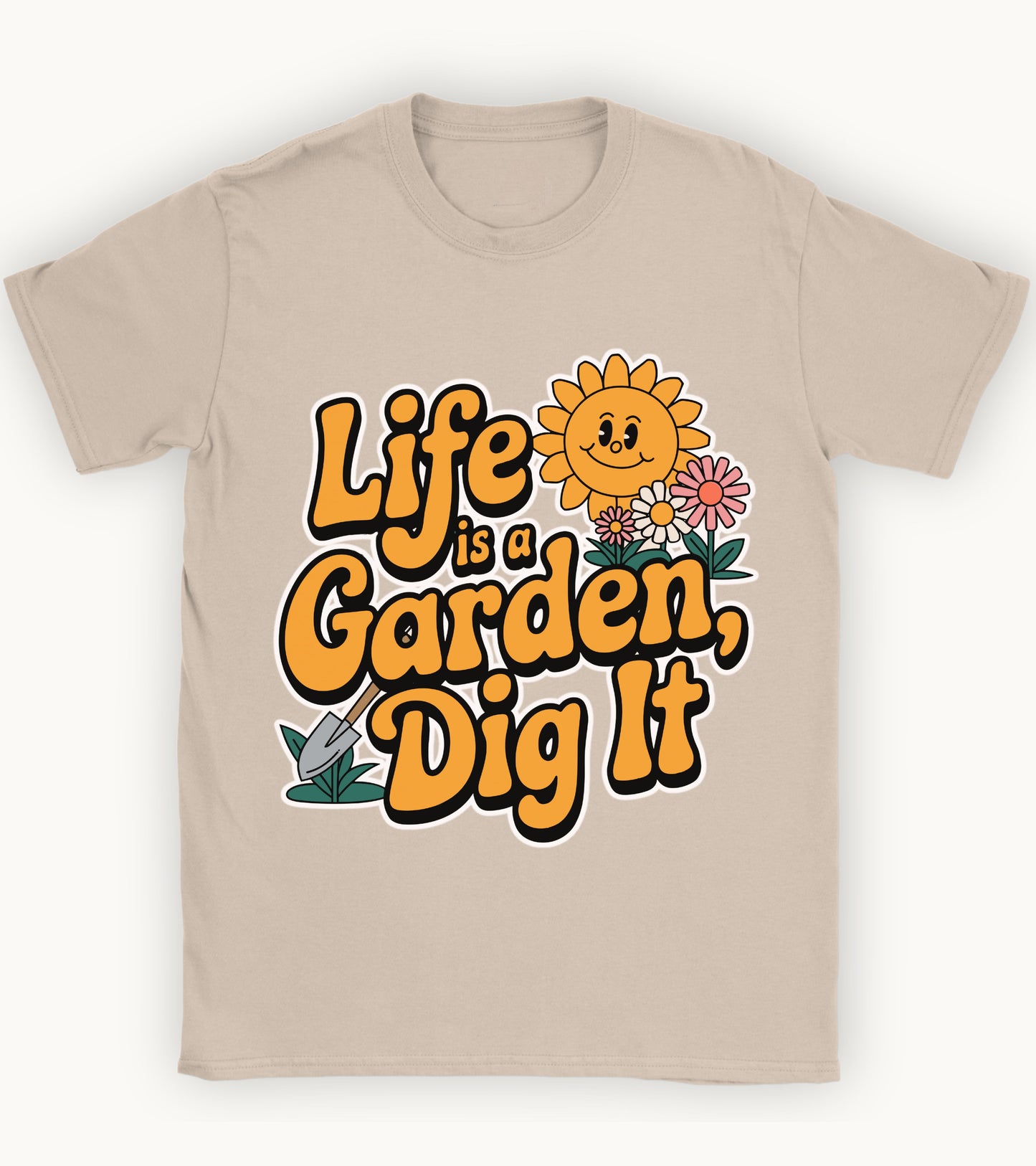 life is a garden, dig it t-shirt.