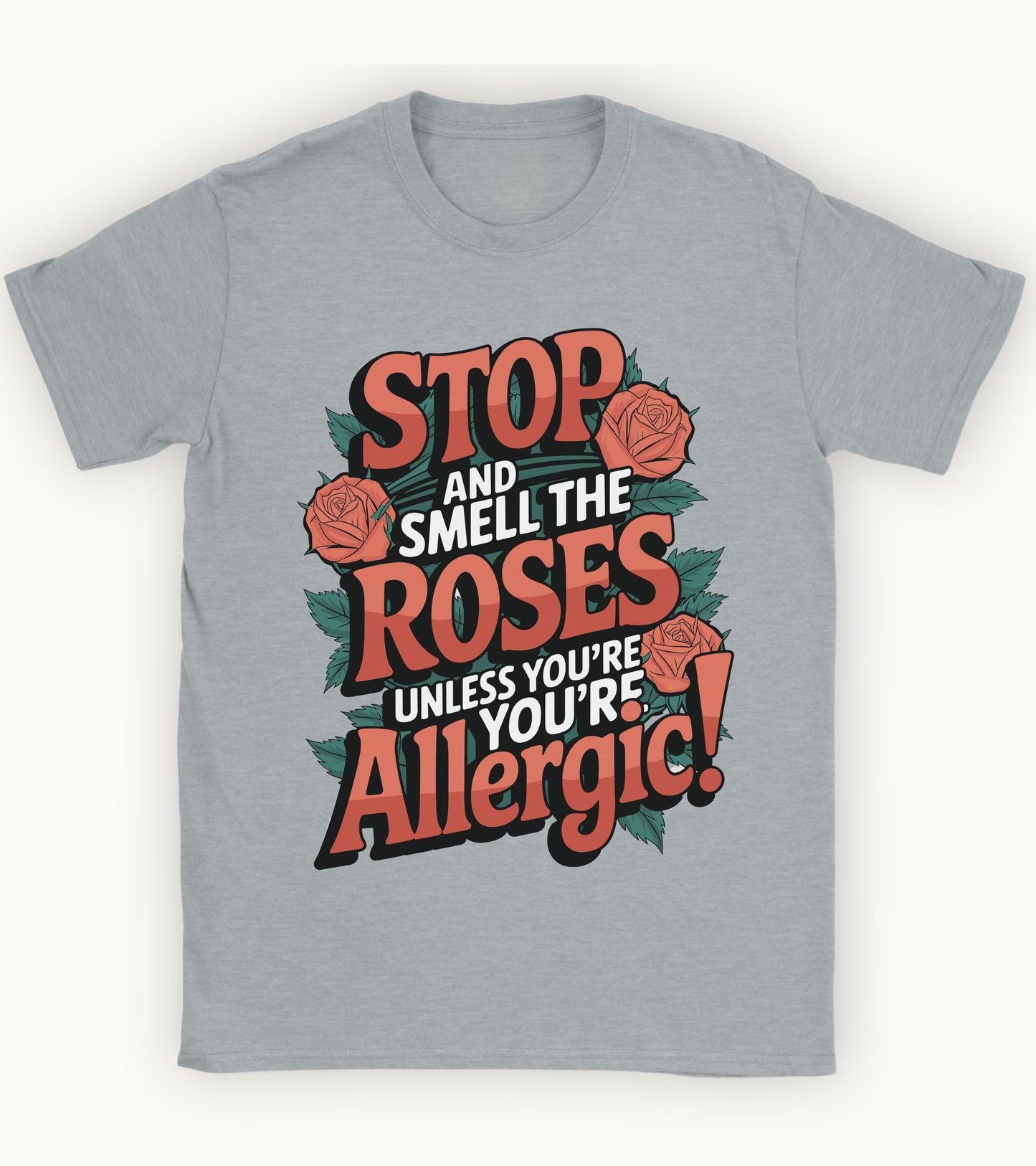 Stop and smell the roses unless you're Allergic T-shirt.