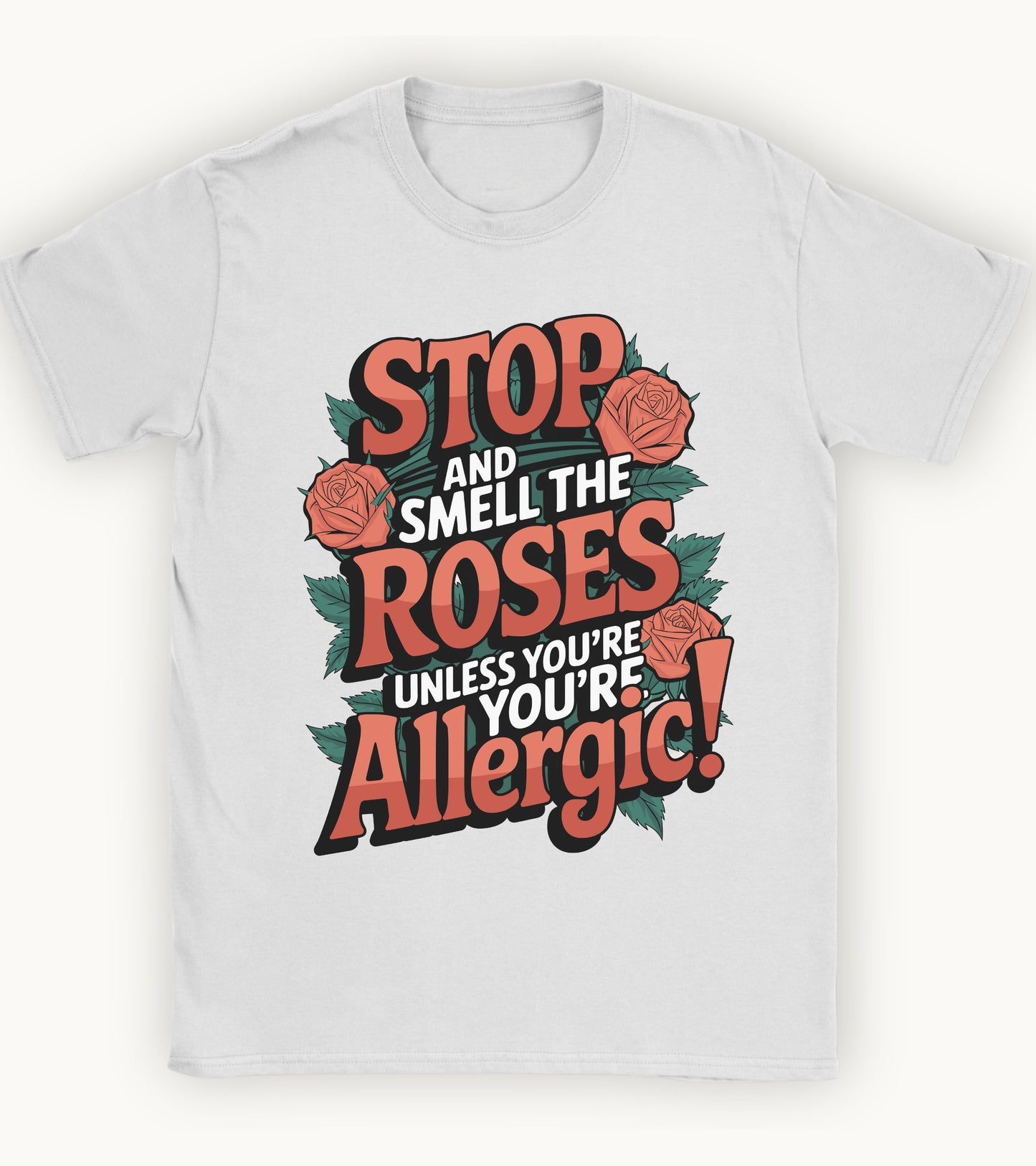 Stop and smell the roses unless you're Allergic T-shirt.