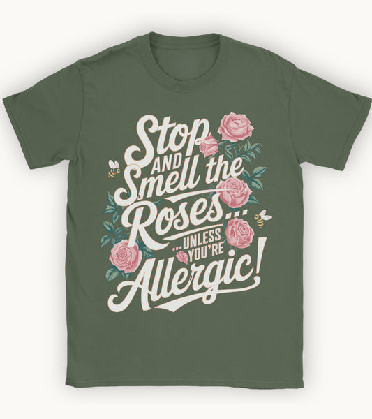 Stop and smell the roses unless you're Allergic T-shirt