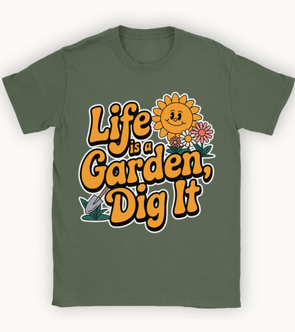life is a garden, dig it t-shirt.