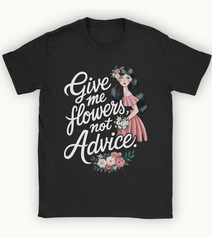 Give me flowers not Advice T-shirt.
