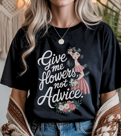 Give me flowers not Advice T-shirt.