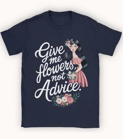 Give me flowers not Advice T-shirt.