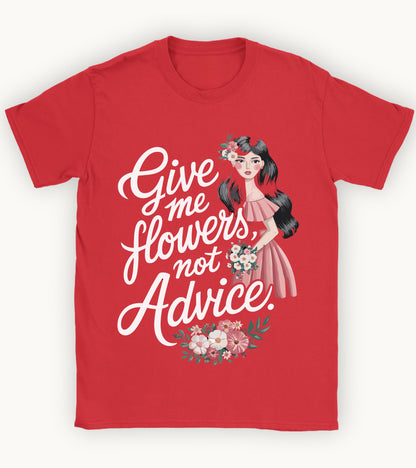 Give me flowers not Advice T-shirt.