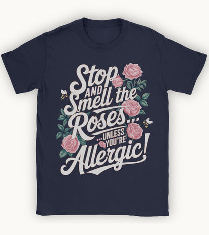 Stop and smell the roses unless you're Allergic T-shirt