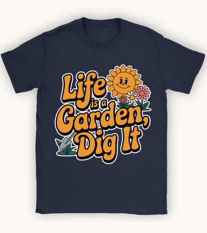 life is a garden, dig it t-shirt.