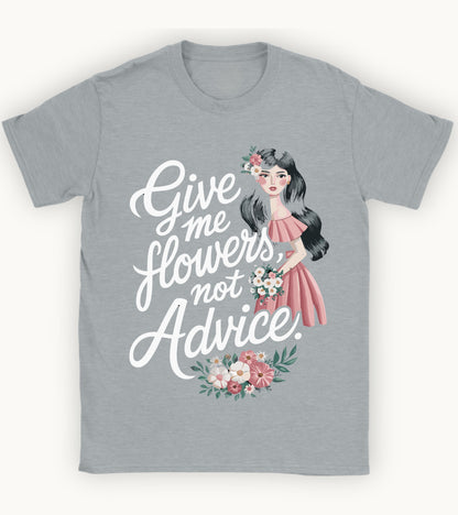 Give me flowers not Advice T-shirt.