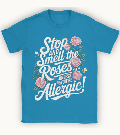 Stop and smell the roses unless you're Allergic T-shirt