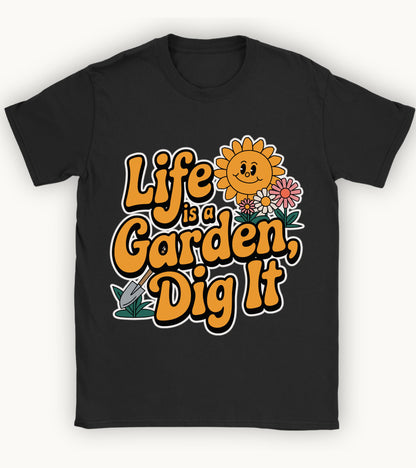 life is a garden, dig it t-shirt.
