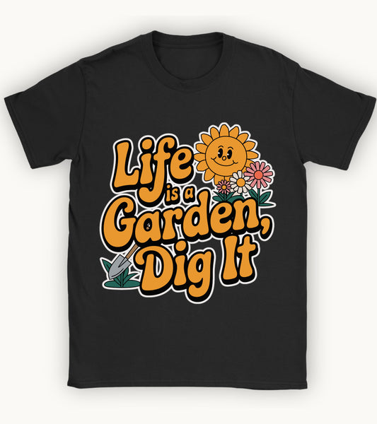 life is a garden, dig it t-shirt.