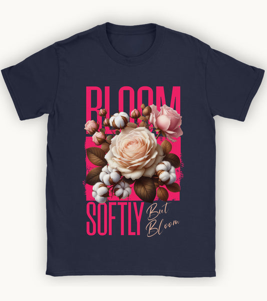 Bloom softly but bloom t-shirt.
