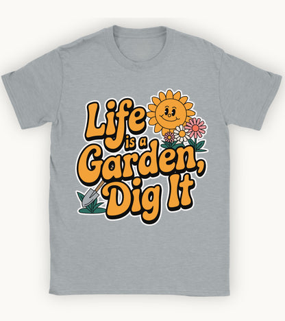 life is a garden, dig it t-shirt.