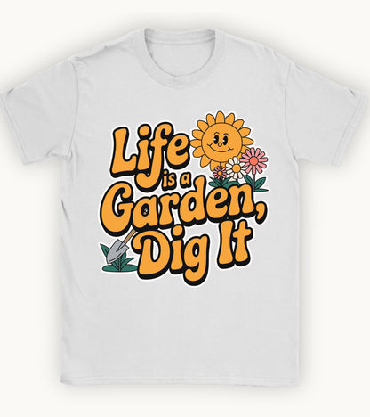 life is a garden, dig it t-shirt.
