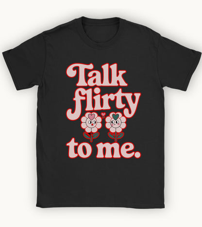 Talk flirty to me T-shirt