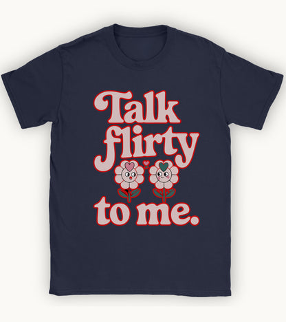 Talk flirty to me T-shirt