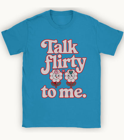 Talk flirty to me T-shirt